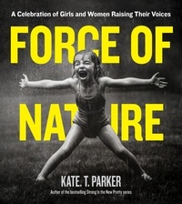 Kate T. Parker - Force of Nature - A Celebration of Girls and Women Raising Their Voices.