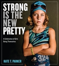 Kate T. Parker - Strong Is the New Pretty - A Celebration of Girls Being Themselves.