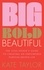 Big Bold Beautiful. The soul-seeker's guide to creating an empowered purpose-driven life