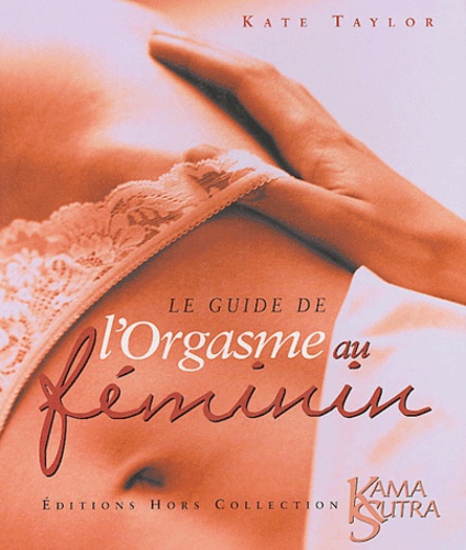 Kate Taylor - Le guide de l'orgasme au féminin.