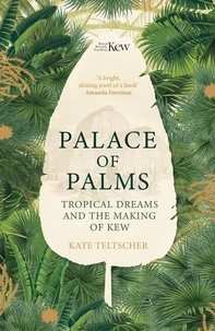 Kate Teltscher - Palace of Palms - Tropical Dreams and the Making of Kew.