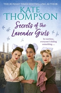 Kate Thompson - Secrets of the Lavender Girls - a heart-warming and gritty WW2 saga.