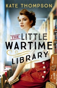 Kate Thompson - The Little Wartime Library - A gripping, heart-wrenching WW2 page-turner based on real events.