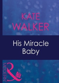 Kate Walker - His Miracle Baby.
