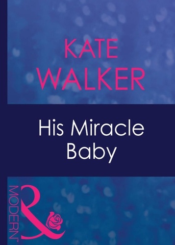 Kate Walker - His Miracle Baby.