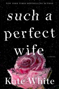 Kate White - Such a Perfect Wife - A Novel.