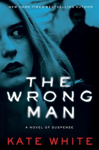 Kate White - The Wrong Man - A Novel of Suspense.