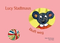 Käte Wischeropp et Anni Pape - Lucy Stadtmaus läuft weg - Ein Mäuseabenteuer für kleine Leute.