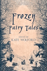  Kate Wolford et  Christina Ruth Johnson - Frozen Fairy Tales.