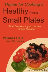  Kate Zeller - Healthy Small Plates, Volumes 1 &amp;  2: First Courses, Light Lunches, Simple Suppers.