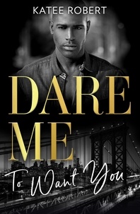 Katee Robert - Dare Me To Want You - Make Me Want (The Make Me Series) / Make Me Need / Make Me Yours.