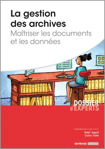Katell Auguié - La gestion des archives - Maîtriser les documents et les données.