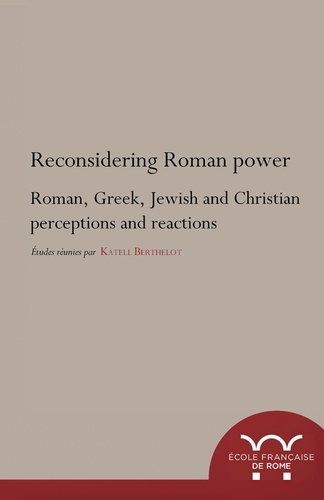 Reconsidering Roman power. Roman, Greek, Jewish and Christian perceptions and reactions