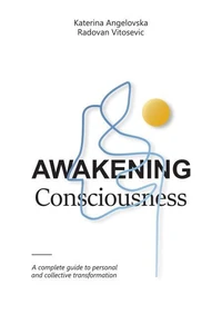 Awakening Consciousness: A Complete Guide to Personal and Collective Transformation