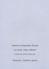 Katerina Anghelaki-Rooke - La chair, beau désert - Edition bilingue français-grec.