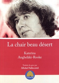 Katerina Anghelaki-Rooke - La chair beau désert.