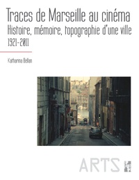 Katharina Bellan - Traces de Marseille au cinéma - Histoire, mémoire, topographie d'une ville (1921-2011).