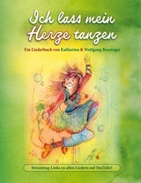 Katharina Bossinger et Wolfgang Bossinger - Ich lass mein Herze tanzen - Ein Liederbuch von Katharina &amp; Wolfgang Bossinger.