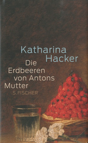 Katharina Hacker - Die Erdbeeren von Antons Mutter.