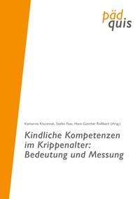 Katharina Kluczniok et Stefan Faas - Kindliche Kompetenzen im Krippenalter: Bedeutung und Messung.