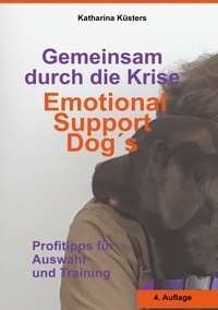 Katharina Küsters - Gemeinsam durch die Krise: Emotional Support Dogs - Profitipps für Auswahl und Training.