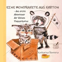 Katharina Renteria - Eine Mondrakete aus Karton - das erste Abenteuer der kleinen Plapperkatze.
