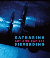 Katharina Sieverding art and capital