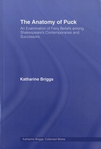 Katharine Briggs - The Anatomy Of Puck - An Examination of Fairy Beliefs among Shakespeare's Contemporaries and Successors.