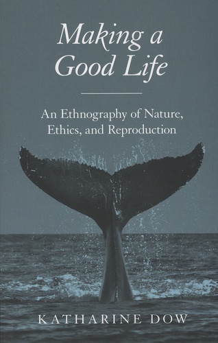 Katharine Dow - Making a Good Life - An Ethnography of Nature, Ethics, and Reproduction.