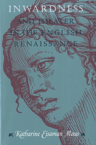 Katharine Eisaman Maus - Inwardness and Theater in the English Renaissance.
