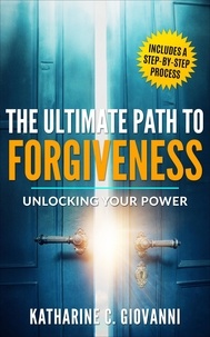  Katharine Giovanni - The Ultimate Path to Forgiveness: Unlocking Your Power - Forgiveness Series, #1.