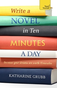 Katharine Grubb - Write a Novel in 10 Minutes a Day - Acquire the habit of writing fiction every day.