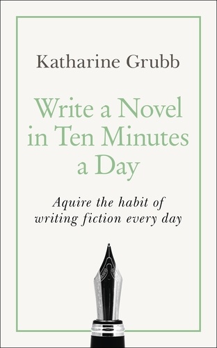 Write a Novel in 10 Minutes a Day. Acquire the habit of writing fiction every day