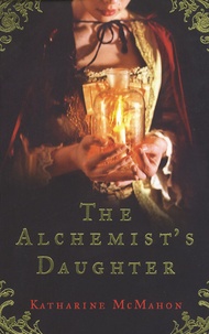 Katharine McMahon - The Alchemist's Daughter.