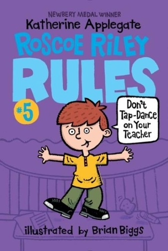 Katherine Applegate et Brian Biggs - Roscoe Riley Rules #5: Don't Tap-Dance on Your Teacher.