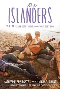 Katherine Applegate et Michael Grant - The Islanders: Volume 3 - Claire Gets Caught and What Zoey Saw.