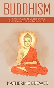  Katherine Brewer - Buddhism: Beginner’s Guide to Understanding Buddhism and Living a Peaceful Life.