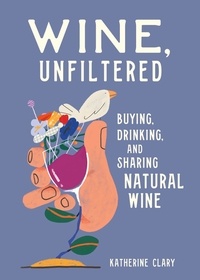Katherine Clary et Sebastian Curi - Wine, Unfiltered - Buying, Drinking, and Sharing Natural Wine.