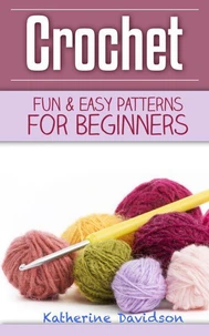 Crochet: Fun &amp; Easy Patterns For Beginners