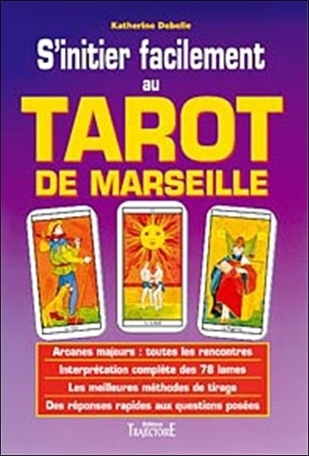 Katherine Debelle - S'initier facilement au Tarot de Marseille - Guide Pratique, initiation, divination, interprétation, techniques de tirages.