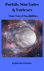  Katherine Fletcher - Portals, Stargates &amp; Vortexes: Time Travel Possibilities - Time Travel Series, #3.