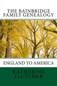  Katherine Fletcher - The Bainbridge Family History: England to America.