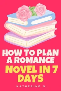 How to Plan A Romance Novel in 7 Days