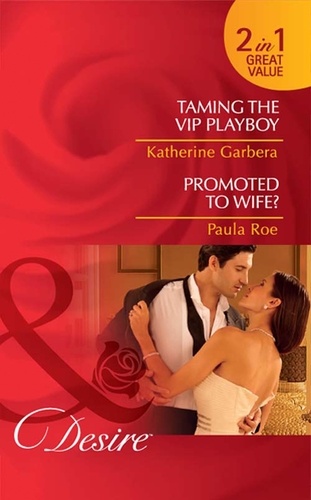 Katherine Garbera et Paula Roe - Taming The Vip Playboy / Promoted To Wife? - Taming the VIP Playboy (Miami Nights) / Promoted to Wife?.