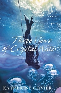 Katherine Govier - Three Views of Crystal Water.