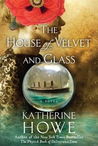 Katherine Howe - The House of Velvet and Glass.