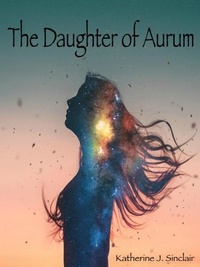  Katherine J. Sinclair - The Daughter of Aurum - The Heir of Aurum, #2.
