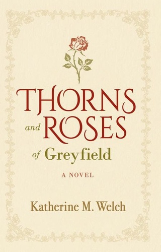  Katherine M Welch - Thorns and Roses of Greyfield: A Novel.