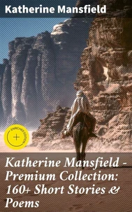 Katherine Mansfield - Premium Collection: 160+ Short Stories & Poems