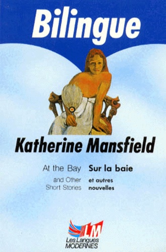 Katherine Mansfield - Sur La Baie Et Autres Nouvelles : At The Bay And Other Short Stories. Bilingue Anglais/Francais.
